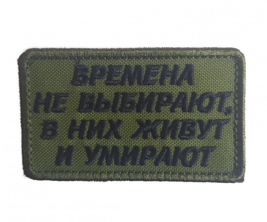 Шеврон «Времена не выбирают» вышивка, на велкро (олива)