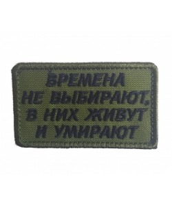 Шеврон «Времена не выбирают» вышивка, на велкро (олива)